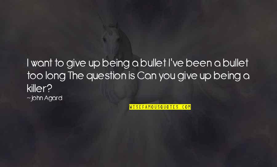 Apostolicos Quotes By John Agard: I want to give up being a bullet