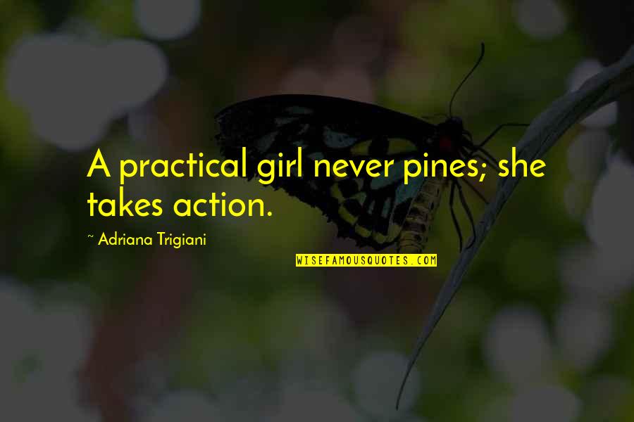 Apostolidis Travel Quotes By Adriana Trigiani: A practical girl never pines; she takes action.