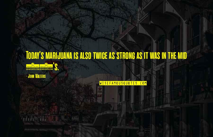 Apostolidis Travel Quotes By John Walters: Today's marijuana is also twice as strong as