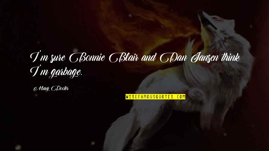 Apostolinas Marios Quotes By Mary Docter: I'm sure Bonnie Blair and Dan Jansen think Apostolinas Marios Quotes By Mary Docter: I'm sure Bonnie Blair and Dan Jansen think