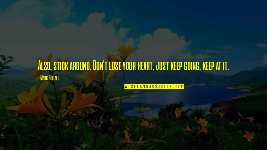 Apostolis Aggelopoulos Quotes By Mark Ruffalo: Also, stick around. Don't lose your heart, just