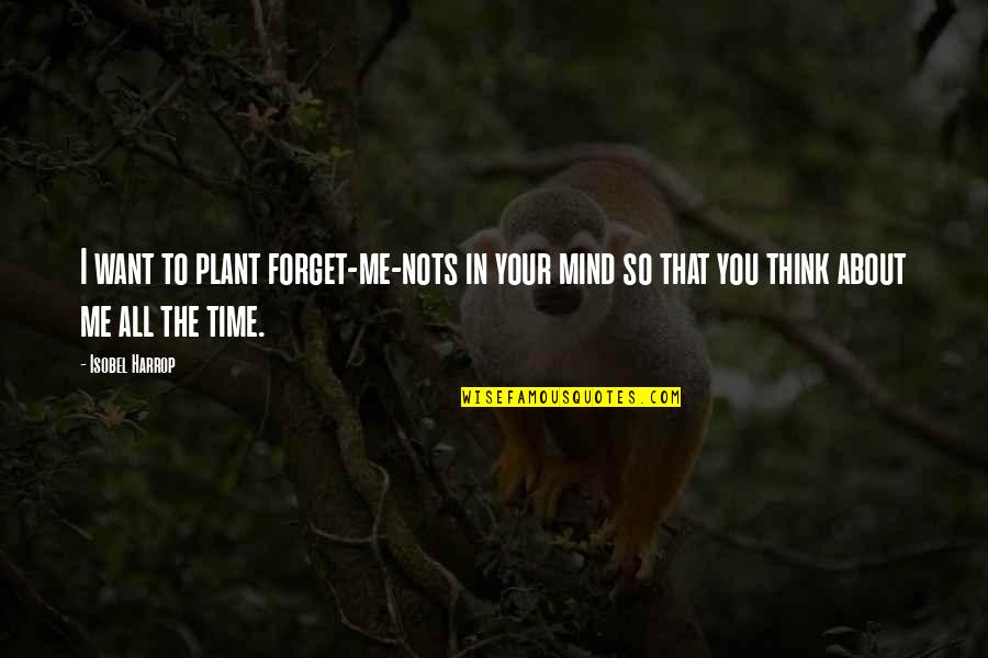 Apostoloff Quotes By Isobel Harrop: I want to plant forget-me-nots in your mind