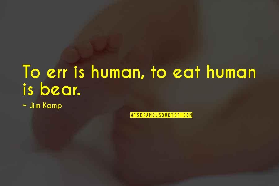 Apostoloff Quotes By Jim Kamp: To err is human, to eat human is Apostoloff Quotes By Jim Kamp: To err is human, to eat human is