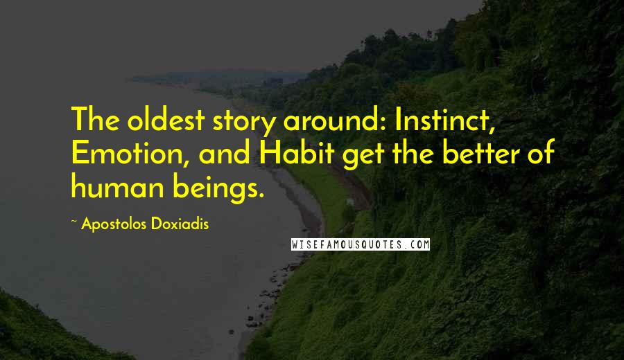 Apostolos Doxiadis quotes: The oldest story around: Instinct, Emotion, and Habit get the better of human beings.