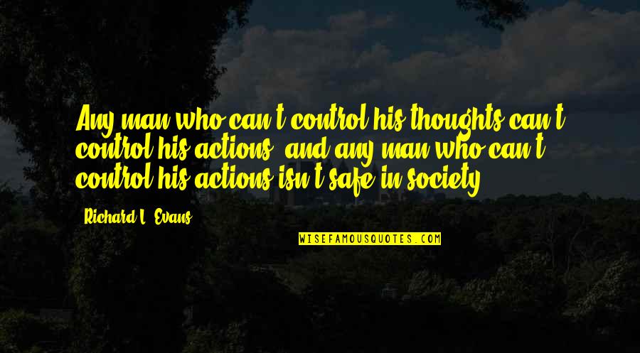 Apostolou Law Quotes By Richard L. Evans: Any man who can't control his thoughts can't