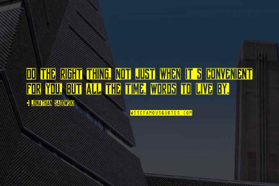 Apostolovic Ru Ica Quotes By Jonathan Sadowski: Do the right thing. Not just when it's Apostolovic Ru Ica Quotes By Jonathan Sadowski: Do the right thing. Not just when it's