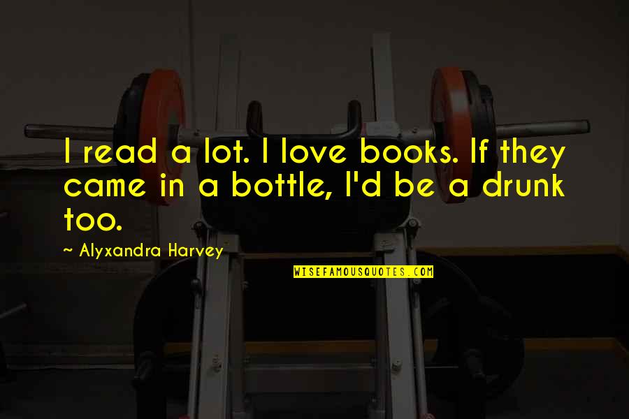 Apostolovski Mebel Quotes By Alyxandra Harvey: I read a lot. I love books. If Apostolovski Mebel Quotes By Alyxandra Harvey: I read a lot. I love books. If