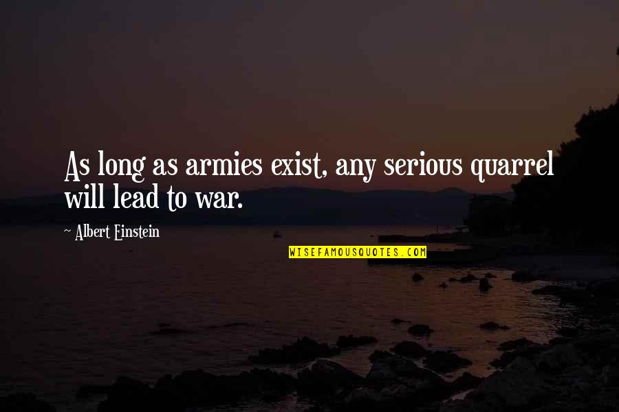 Apostrophe Before Quotes By Albert Einstein: As long as armies exist, any serious quarrel