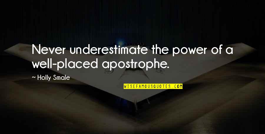 Apostrophe Quotes By Holly Smale: Never underestimate the power of a well-placed apostrophe.