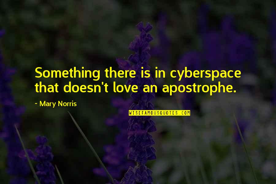 Apostrophe Quotes By Mary Norris: Something there is in cyberspace that doesn't love