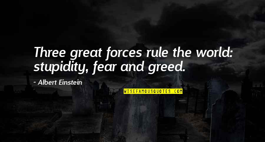 Apostrophes For Quotes By Albert Einstein: Three great forces rule the world: stupidity, fear Apostrophes For Quotes By Albert Einstein: Three great forces rule the world: stupidity, fear