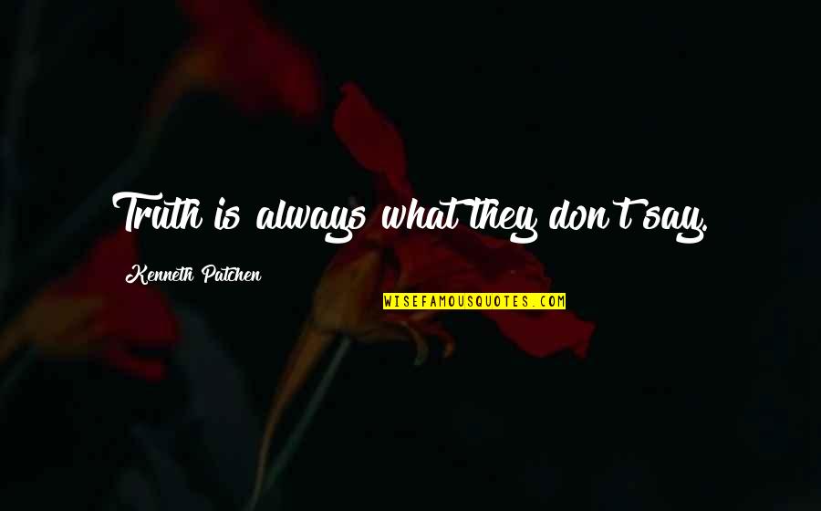 Apostrophes For Quotes By Kenneth Patchen: Truth is always what they don't say. Apostrophes For Quotes By Kenneth Patchen: Truth is always what they don't say.