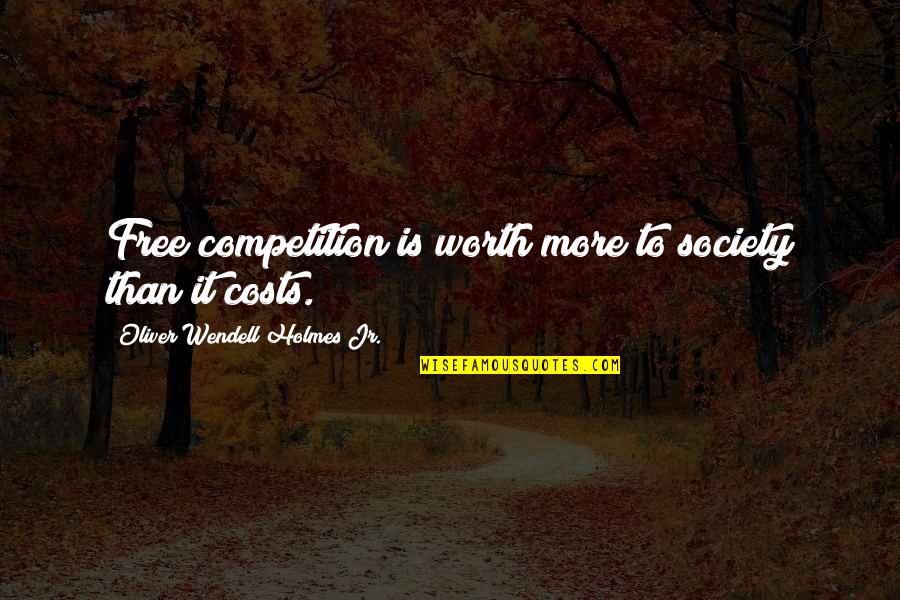Apoteose Quotes By Oliver Wendell Holmes Jr.: Free competition is worth more to society than Apoteose Quotes By Oliver Wendell Holmes Jr.: Free competition is worth more to society than