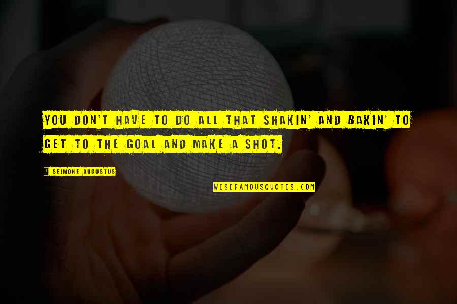 Apoteose Quotes By Seimone Augustus: You don't have to do all that shakin'