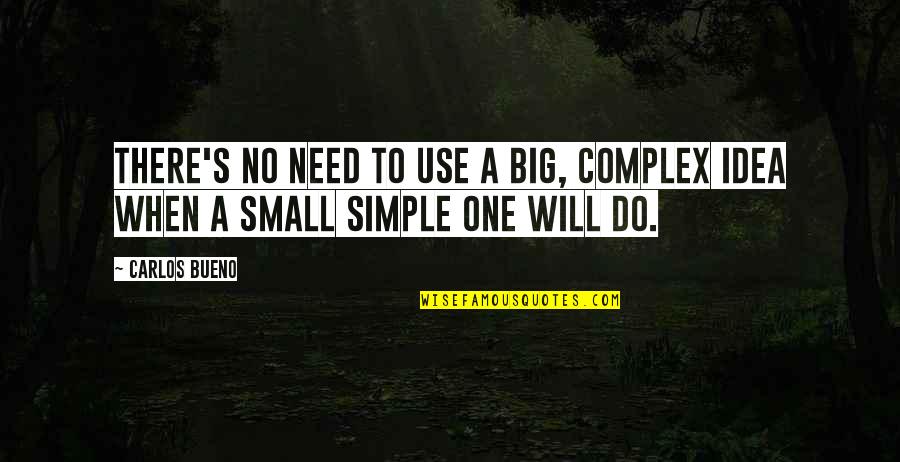 Apoteosis Quotes By Carlos Bueno: There's no need to use a big, complex