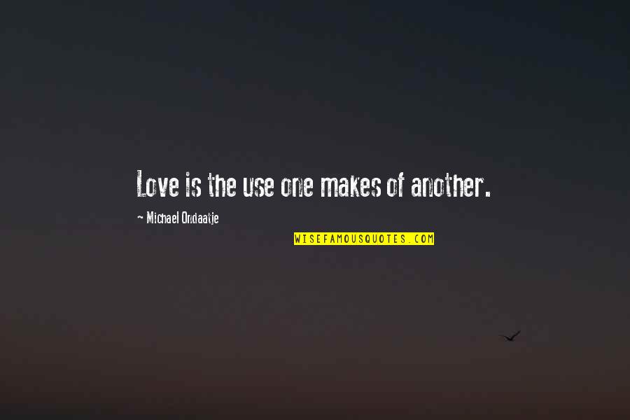 Apoteosis Quotes By Michael Ondaatje: Love is the use one makes of another. Apoteosis Quotes By Michael Ondaatje: Love is the use one makes of another.