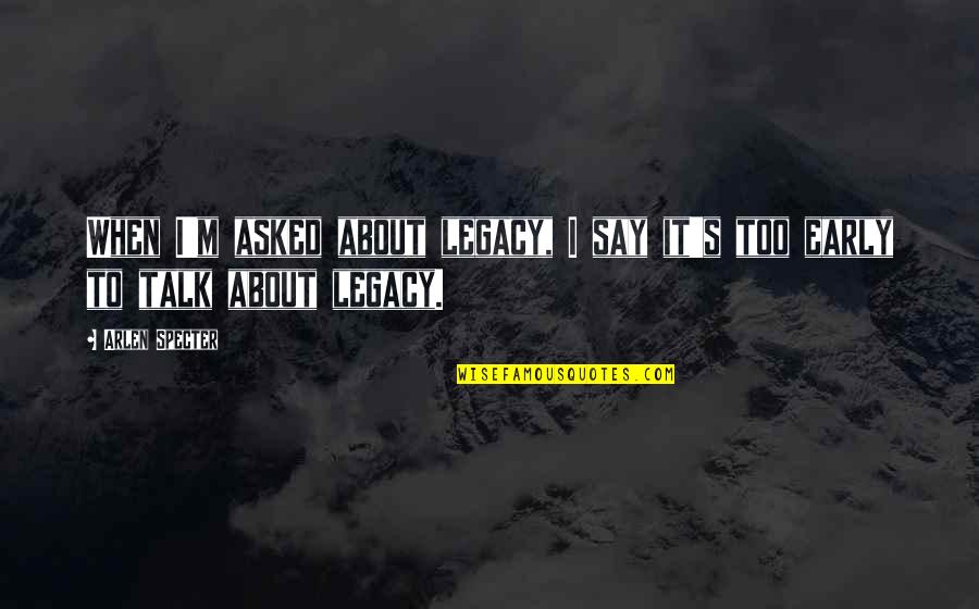 Apothaker Associates Quotes By Arlen Specter: When I'm asked about legacy, I say it's