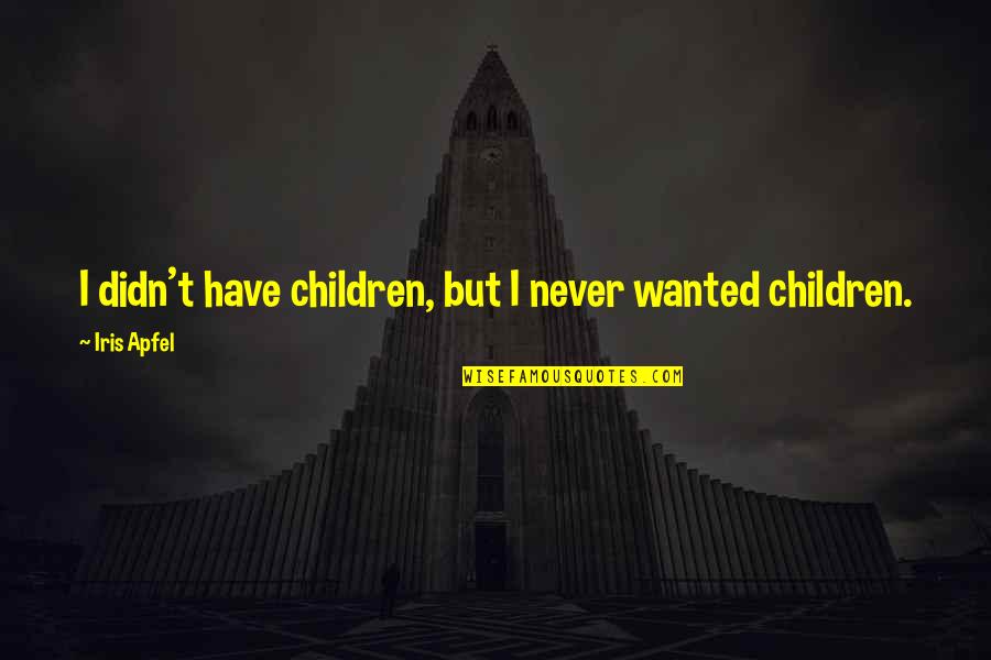 Apothaker Associates Quotes By Iris Apfel: I didn't have children, but I never wanted Apothaker Associates Quotes By Iris Apfel: I didn't have children, but I never wanted