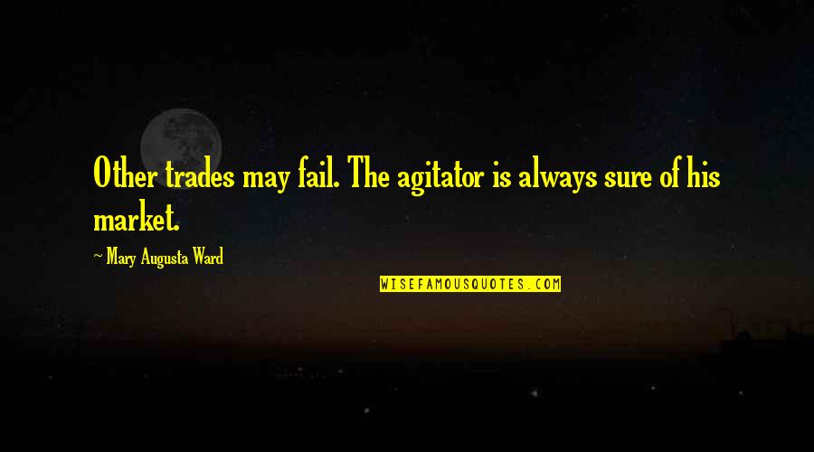 Apothecary Bottles Quotes By Mary Augusta Ward: Other trades may fail. The agitator is always