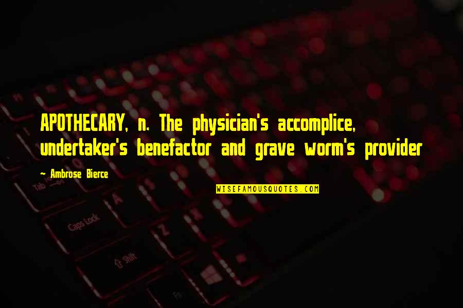 Apothecary's Quotes By Ambrose Bierce: APOTHECARY, n. The physician's accomplice, undertaker's benefactor and