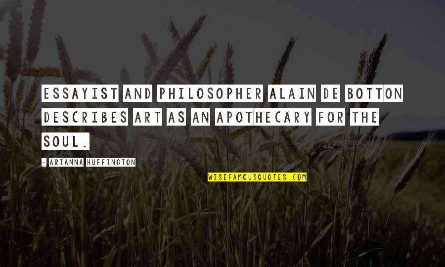 Apothecary's Quotes By Arianna Huffington: Essayist and philosopher Alain de Botton describes art