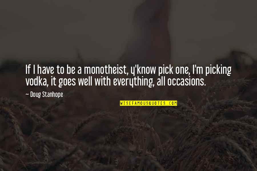 Apothecary's Quotes By Doug Stanhope: If I have to be a monotheist, y'know