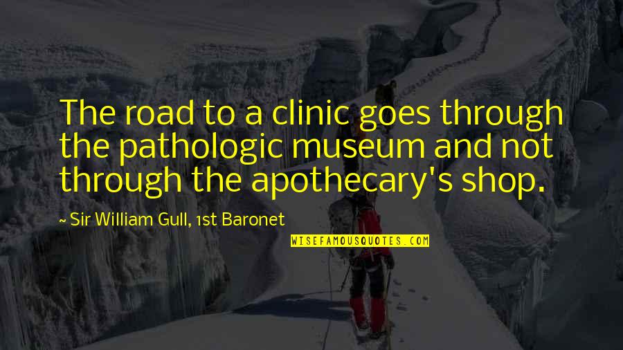 Apothecary's Quotes By Sir William Gull, 1st Baronet: The road to a clinic goes through the