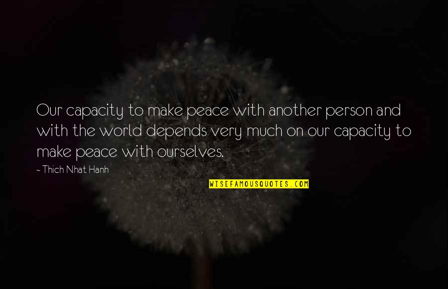 Apothecary's Quotes By Thich Nhat Hanh: Our capacity to make peace with another person