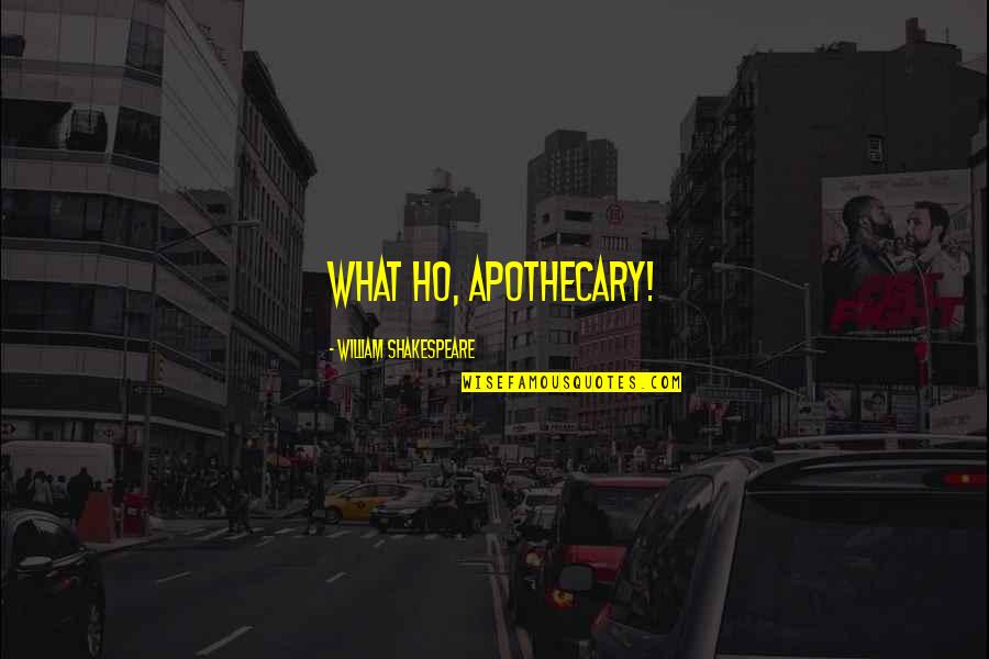 Apothecary's Quotes By William Shakespeare: what ho, apothecary! Apothecary's Quotes By William Shakespeare: what ho, apothecary!