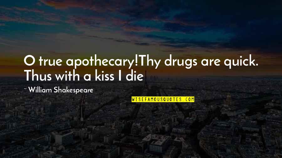 Apothecary's Quotes By William Shakespeare: O true apothecary!Thy drugs are quick. Thus with