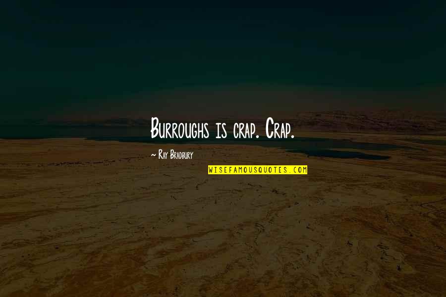 Apotheker Online Quotes By Ray Bradbury: Burroughs is crap. Crap.