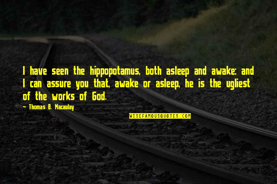 Apotheker Online Quotes By Thomas B. Macaulay: I have seen the hippopotamus, both asleep and