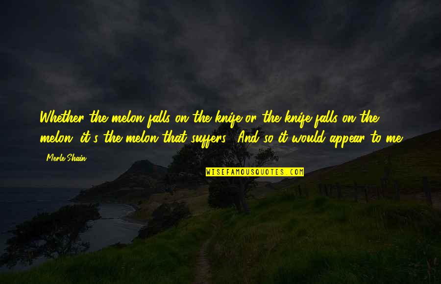 Apotheosis Of Washington Quotes By Merle Shain: Whether the melon falls on the knife or Apotheosis Of Washington Quotes By Merle Shain: Whether the melon falls on the knife or