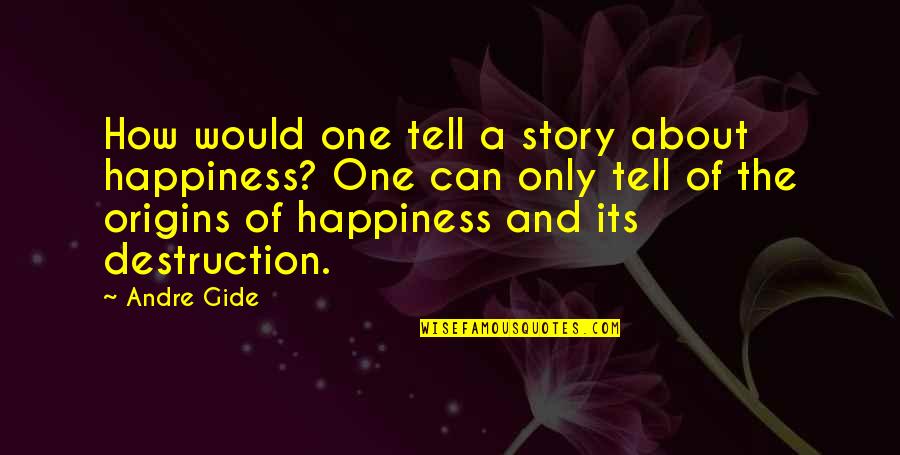 Apotropaic Marks Quotes By Andre Gide: How would one tell a story about happiness?