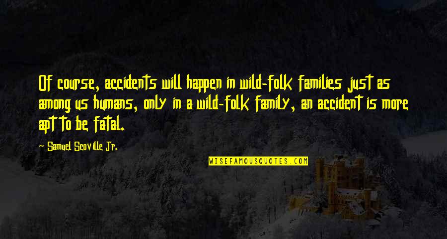 Apotropaic Quotes By Samuel Scoville Jr.: Of course, accidents will happen in wild-folk families