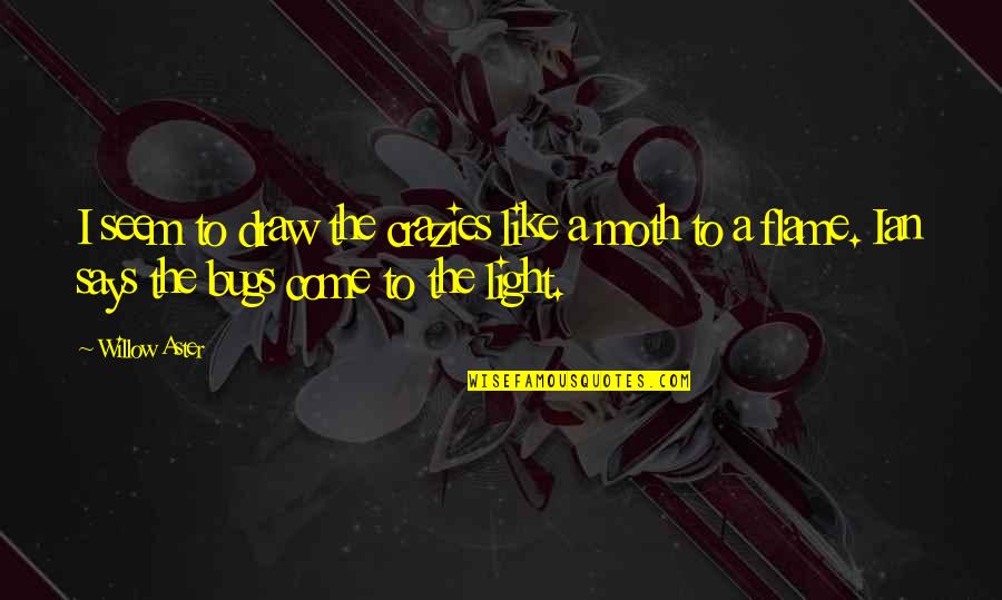 Apoy Sa Quotes By Willow Aster: I seem to draw the crazies like a Apoy Sa Quotes By Willow Aster: I seem to draw the crazies like a