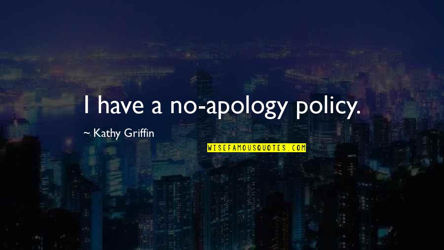Apoyabas Quotes By Kathy Griffin: I have a no-apology policy. Apoyabas Quotes By Kathy Griffin: I have a no-apology policy.
