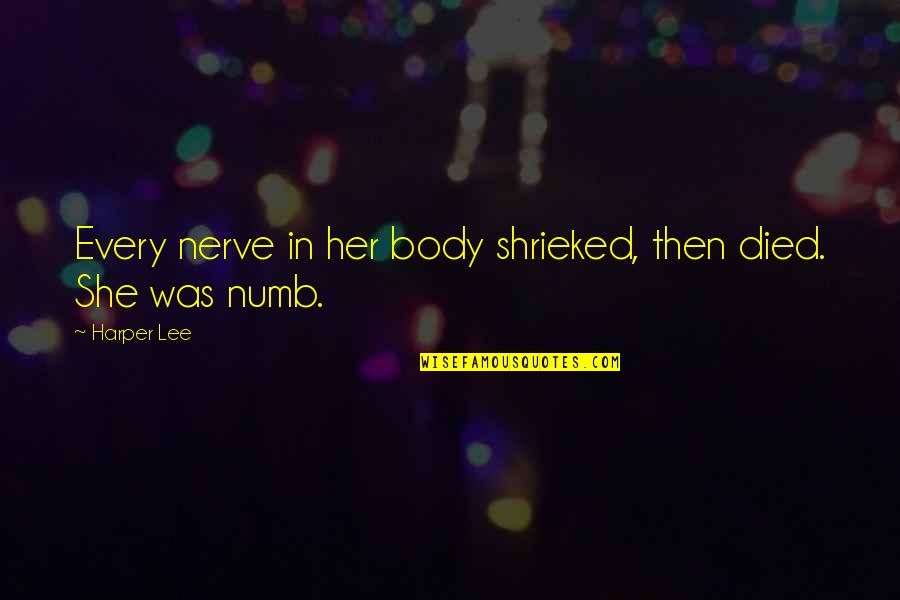 Apoyandolo Quotes By Harper Lee: Every nerve in her body shrieked, then died.