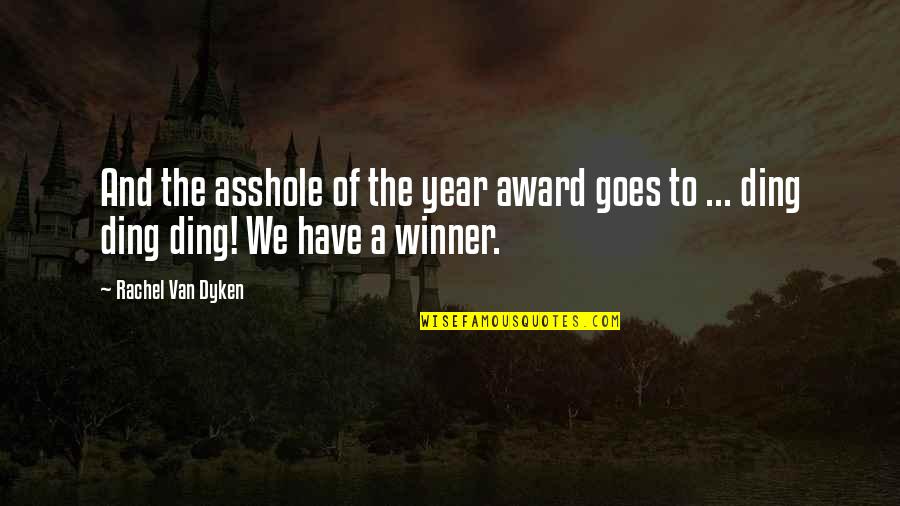 Apoyarse Quotes By Rachel Van Dyken: And the asshole of the year award goes