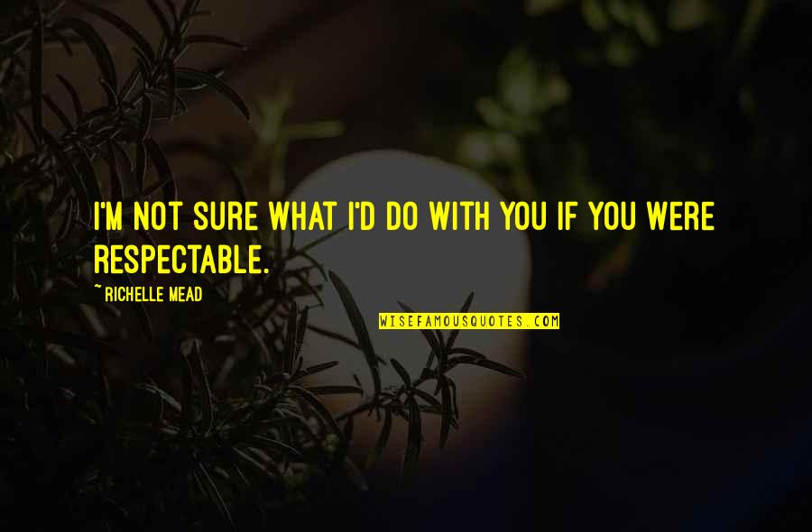 Apoyarse Quotes By Richelle Mead: I'm not sure what I'd do with you Apoyarse Quotes By Richelle Mead: I'm not sure what I'd do with you