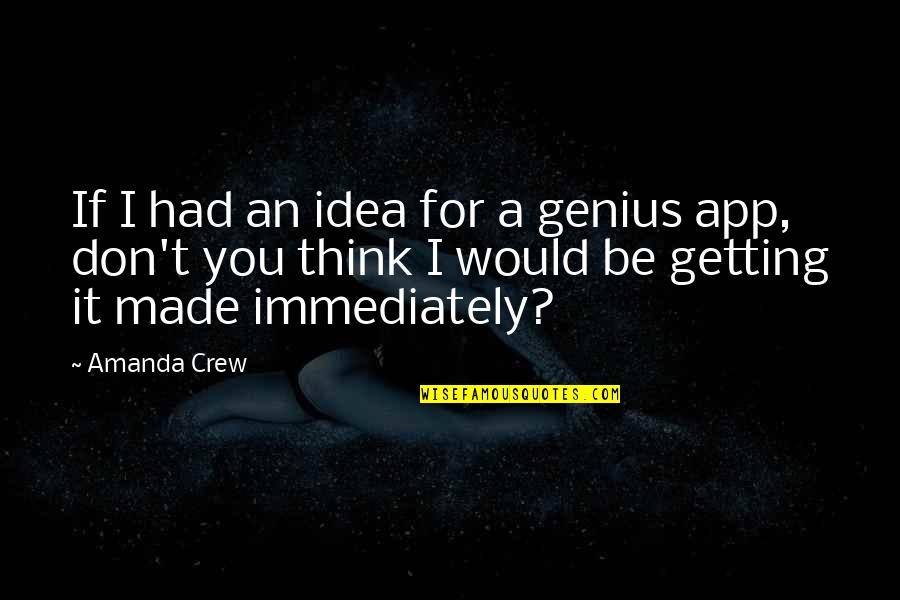App Quotes By Amanda Crew: If I had an idea for a genius