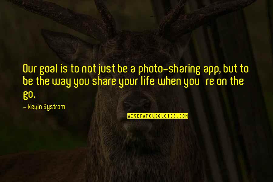 App Quotes By Kevin Systrom: Our goal is to not just be a
