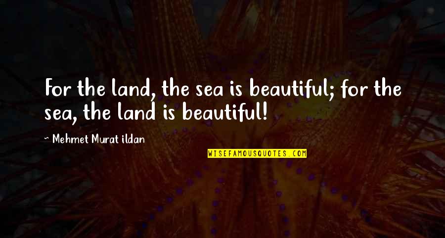 App That You Can Write Your Own Quotes By Mehmet Murat Ildan: For the land, the sea is beautiful; for
