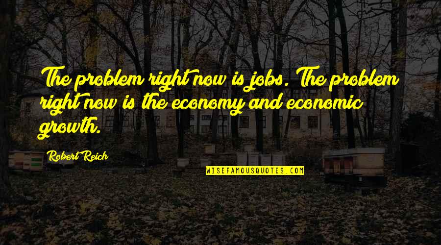 App To Write Quotes By Robert Reich: The problem right now is jobs. The problem