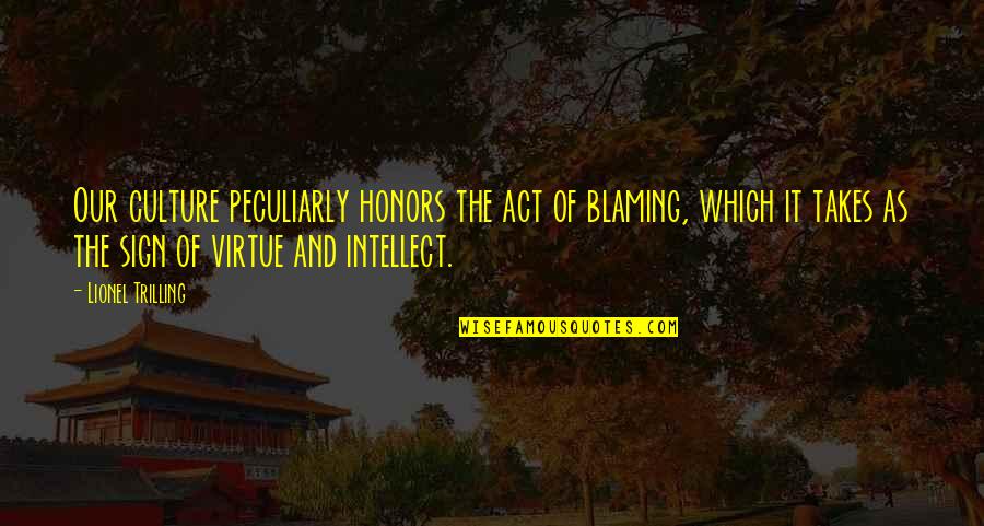 Appa Ponnu Quotes By Lionel Trilling: Our culture peculiarly honors the act of blaming, Appa Ponnu Quotes By Lionel Trilling: Our culture peculiarly honors the act of blaming,