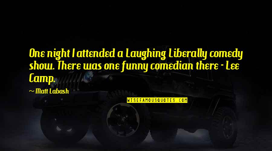 Appadurai Nationalism Quotes By Matt Labash: One night I attended a Laughing Liberally comedy
