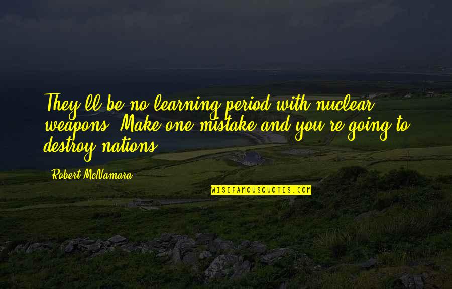 Appadurai Nationalism Quotes By Robert McNamara: They'll be no learning period with nuclear weapons.