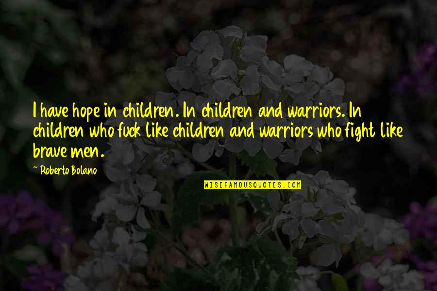 Appadurai Nationalism Quotes By Roberto Bolano: I have hope in children. In children and