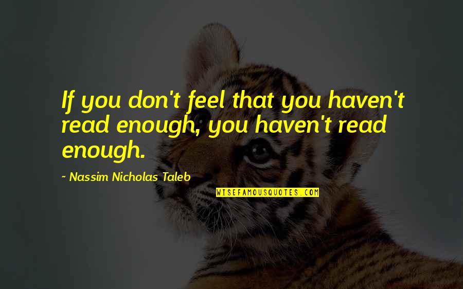 Appadurai Quotes By Nassim Nicholas Taleb: If you don't feel that you haven't read