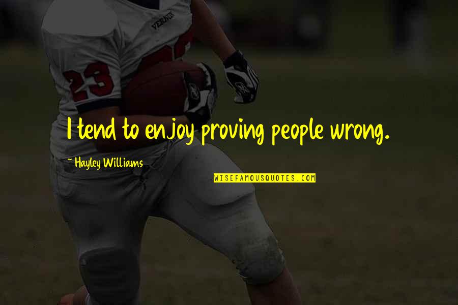 Appah Quotes By Hayley Williams: I tend to enjoy proving people wrong. Appah Quotes By Hayley Williams: I tend to enjoy proving people wrong.